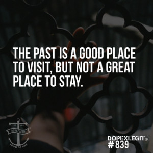 The past is a good place to visit, but not a great place to stay.