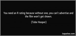 ... one, you can't advertise and the film won't get shown. - Tobe Hooper