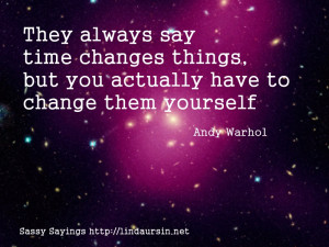 ... always say time changes things - Sassy Sayings http://lindaursin.net
