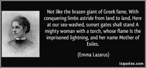 ... imprisoned lightning, and her name Mother of Exiles. - Emma Lazarus