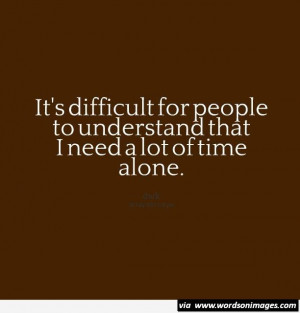 People to understand that i need a lot of time alone