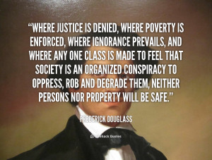 quote Frederick Douglass where justice is denied where poverty is