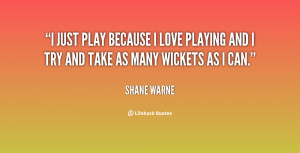 quote-Shane-Warne-i-just-play-because-i-love-playing-36220.png