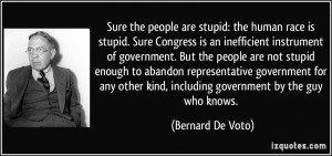 is stupid. Sure Congress is an inefficient instrument of government ...