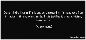 Don't mind criticism. If it is untrue, disregard it; if unfair, keep ...