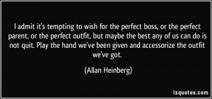 to wish for the perfect boss, or the perfect parent, or the perfect ...