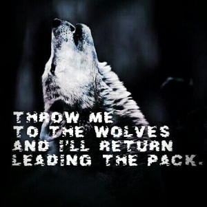 ... WOLVES and I'll return leading the PACK. Wolf/wolves quote