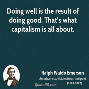 Doing well is the result of doing good. That's what capitalism is all ...