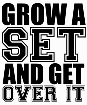 Grow A Set And Get Over It ~ Challenge Quote