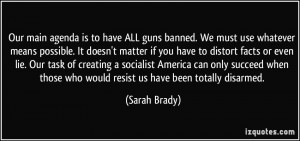 Our main agenda is to have ALL guns banned. We must use whatever means ...