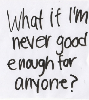 Quotes About Feeling Not Good Enough. QuotesGram