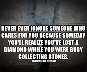 ignore someone who cares for you, because someday you’ll realize you ...