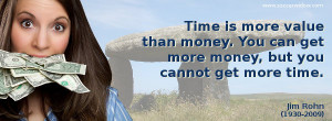 Value Quote: Time is more value than money. You can get more money ...