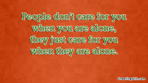 People don’t care for you when you are alone