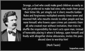 ... , invites this poor, abused slave to worship him! - Mark Twain