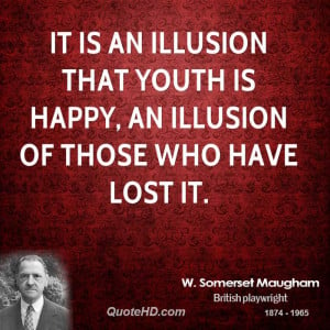 It is an illusion that youth is happy, an illusion of those who have ...