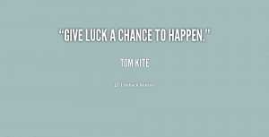 quote-Tom-Kite-give-luck-a-chance-to-happen-190924.png