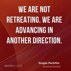 We are not retreating. We are advancing in another direction.