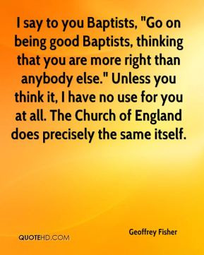 Geoffrey Fisher - I say to you Baptists, 