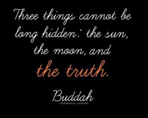 The truth will always come out, no matter how hard you try to hide it ...