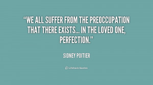 We all suffer from the preoccupation that there exists... in the loved ...