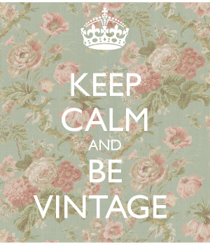 KEEP CALM AND BE VINTAGE
