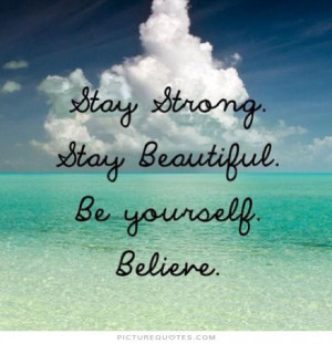 ... Quotes Be Yourself Quotes Stay Strong Quotes Believe Quotes Believe In
