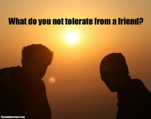 What do you not tolerate from a friend?
