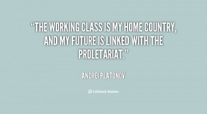 The working class is my home country, and my future is linked with the ...