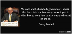 We don't want a busybody government - a boss - that butts into our ...