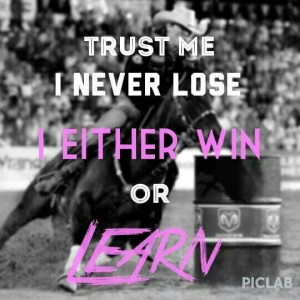 Trust me, I never lose. I either win or learn.