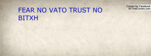 FEAR NO VATO TRUST NO BITXH Profile Facebook Covers