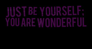 Quotes Picture: just be yourself; you are wonderful