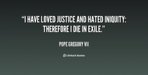 ... have loved justice and hated iniquity: therefore I die in exile