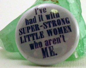 Had it with super-strong little wom en who aren't me - 1 inch pinback ...