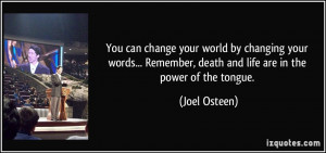 ... Remember, death and life are in the power of the tongue. - Joel Osteen