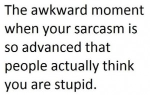 ... Awkward Moments Quote: The awkward moment when your sarcasm is