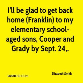 ll be glad to get back home (Franklin) to my elementary school-aged ...