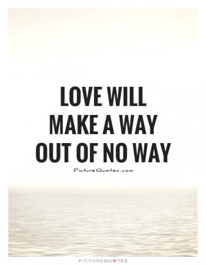 Love Will Make A Way Out Of No Way Quote | Picture Quotes & Sayings