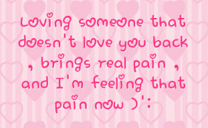 loving someone that doesn t love you back brings real pain and i m ...