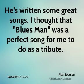 Alan Jackson - He's written some great songs. I thought that 