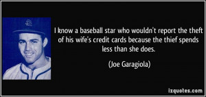 ... cards because the thief spends less than she does. - Joe Garagiola