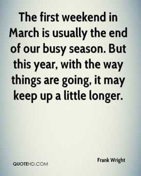 The first weekend in March is usually the end of our busy season. But ...