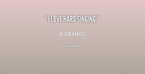 quote-Alison-Krauss-i-love-hard-singing-192479_1.png