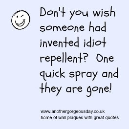Quote of the day inspirational Quote – Idiot repellent quote