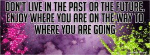 Don't live in the past or the future... Facebook Cover