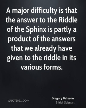 major difficulty is that the answer to the Riddle of the Sphinx is ...