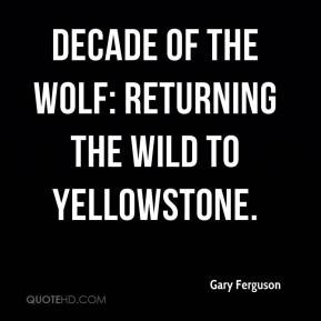 Gary Ferguson - Decade of the Wolf: Returning the Wild to Yellowstone.