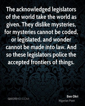 The acknowledged legislators of the world take the world as given ...