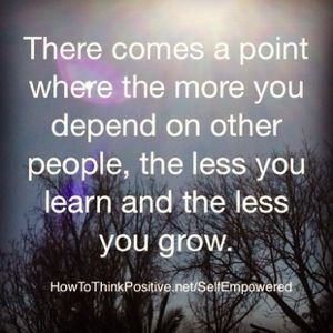 Depending on Others There comes a point where the more you depend on ...